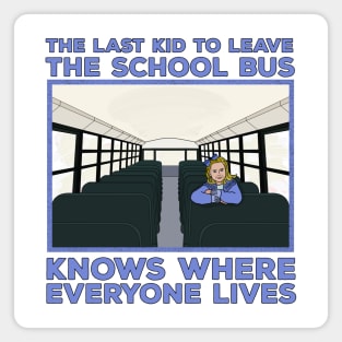 The Last Kid To Leave The School Bus Knows Where Everyone Lives Magnet